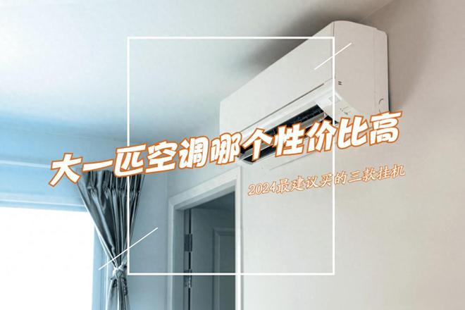 大一匹空调哪个性价比高？2024最建议买这三款：质量好省电又便宜(图1)